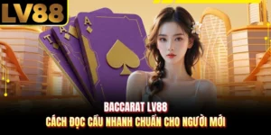 Baccarat LV88 - Cách Đọc Cầu Nhanh Chuẩn Cho Người Mới